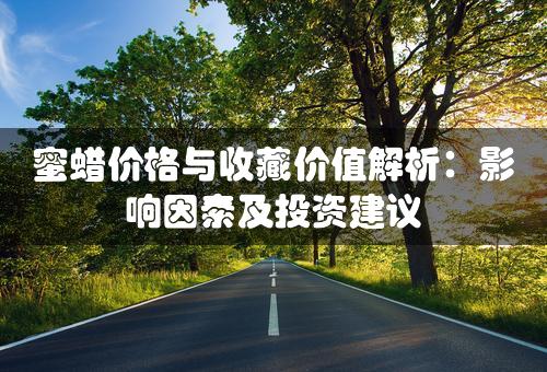 蜜蜡价格与收藏价值解析：影响因素及投资建议