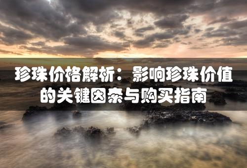 珍珠价格解析：影响珍珠价值的关键因素与购买指南