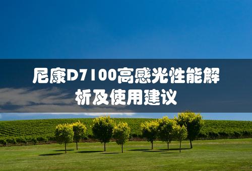 尼康D7100高感光性能解析及使用建议