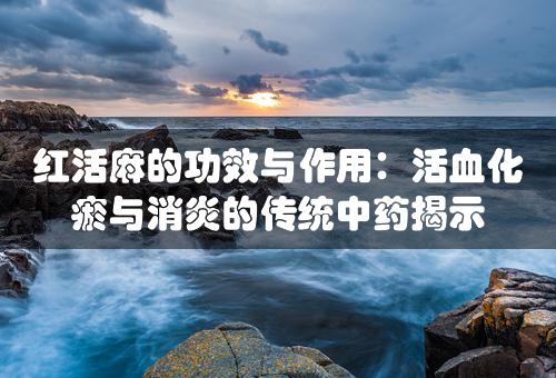 红活麻的功效与作用：活血化瘀与消炎的传统中药揭示