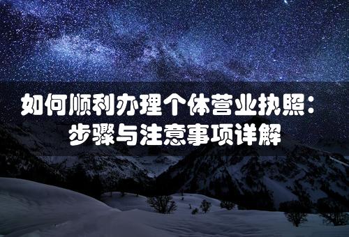 如何顺利办理个体营业执照：步骤与注意事项详解