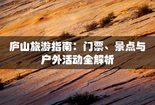 庐山旅游指南：门票、景点与户外活动全解析