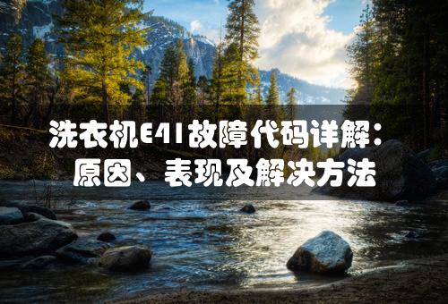 洗衣机E41故障代码详解：原因、表现及解决方法