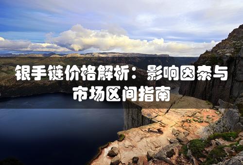 银手链价格解析：影响因素与市场区间指南