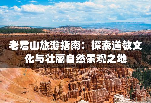 老君山旅游指南：探索道教文化与壮丽自然景观之地