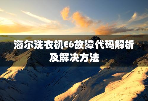 海尔洗衣机E6故障代码解析及解决方法