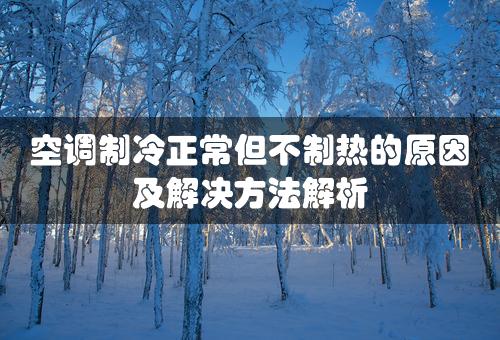 空调制冷正常但不制热的原因及解决方法解析