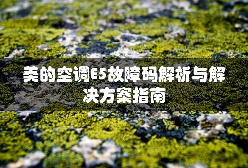 美的空调E5故障码解析与解决方案指南