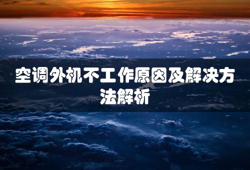 空调外机不工作原因及解决方法解析