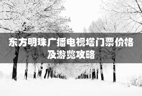 东方明珠广播电视塔门票价格及游览攻略