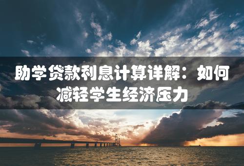 助学贷款利息计算详解：如何减轻学生经济压力