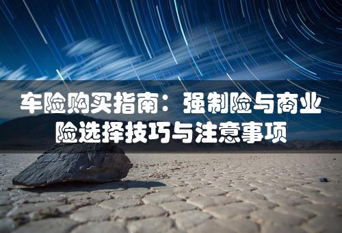 车险购买指南：强制险与商业险选择技巧与注意事项