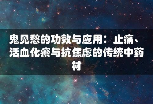 鬼见愁的功效与应用：止痛、活血化瘀与抗焦虑的传统中药材