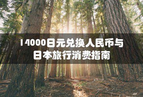 14000日元兑换人民币与日本旅行消费指南