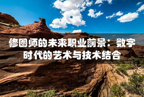 修图师的未来职业前景：数字时代的艺术与技术结合