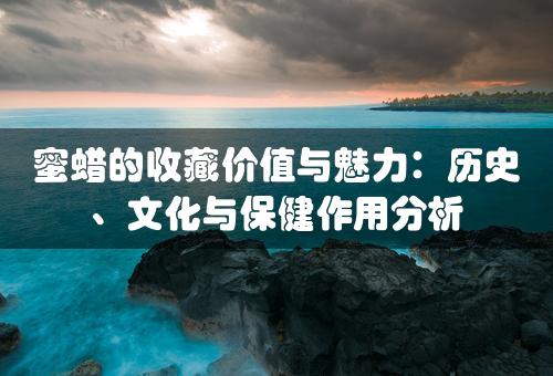 蜜蜡的收藏价值与魅力：历史、文化与保健作用分析