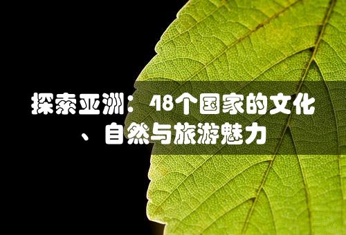 探索亚洲：48个国家的文化、自然与旅游魅力