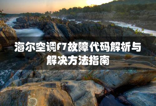 海尔空调F7故障代码解析与解决方法指南