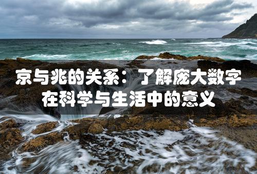 京与兆的关系：了解庞大数字在科学与生活中的意义