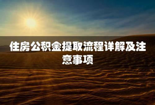 住房公积金提取流程详解及注意事项